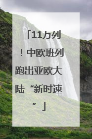 11万列！中欧班列跑出亚欧大陆“新时速”