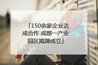 150余家企业达成合作 成都一产业园区揭牌成立