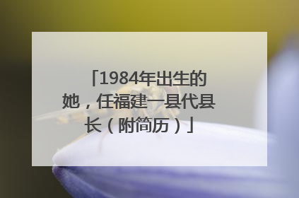 1984年出生的她，任福建一县代县长（附简历）