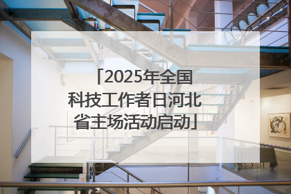 2025年全国科技工作者日河北省主场活动启动