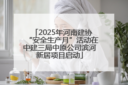 2025年河南建协“安全生产月”活动在中建三局中原公司滨河新居项目启动