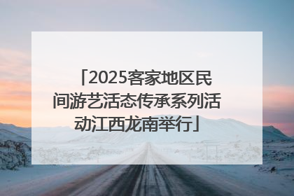 2025客家地区民间游艺活态传承系列活动江西龙南举行
