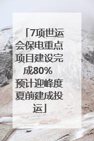 7项世运会保电重点项目建设完成80% 预计迎峰度夏前建成投运