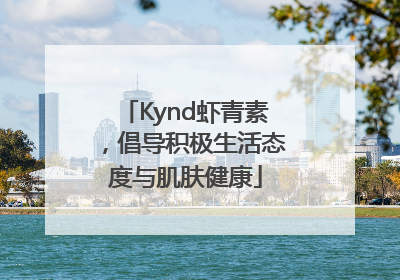 Kynd虾青素，倡导积极生活态度与肌肤健康